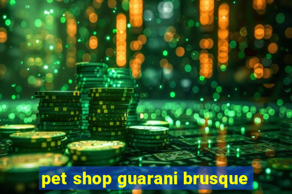 pet shop guarani brusque