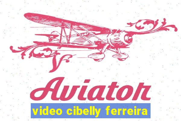 video cibelly ferreira