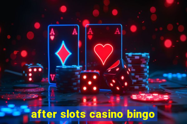 after slots casino bingo