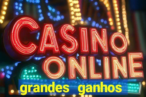 grandes ganhos fortune tiger