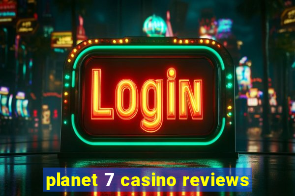 planet 7 casino reviews