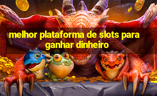 melhor plataforma de slots para ganhar dinheiro