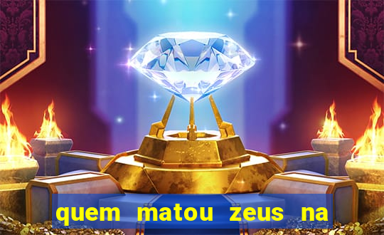 quem matou zeus na mitologia grega