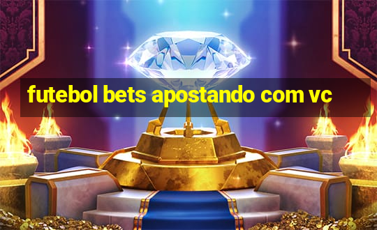 futebol bets apostando com vc