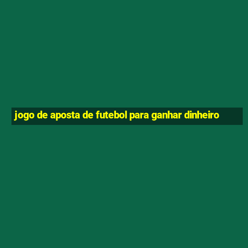 jogo de aposta de futebol para ganhar dinheiro