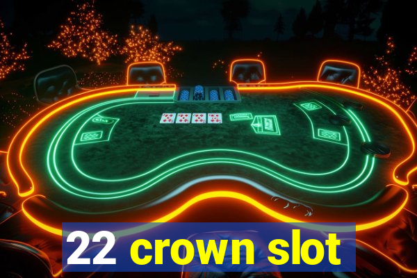 22 crown slot