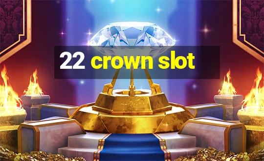 22 crown slot