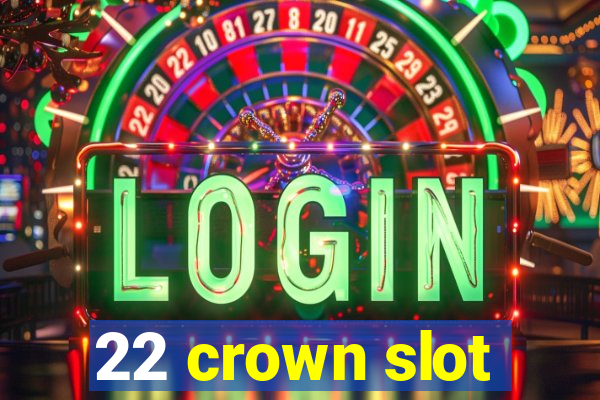 22 crown slot