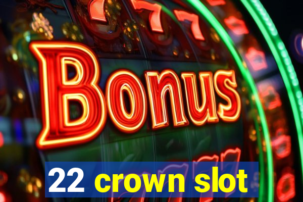 22 crown slot