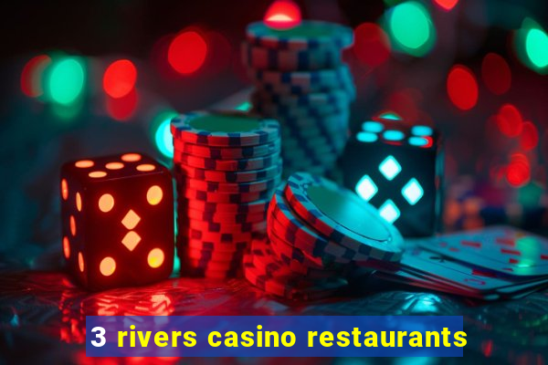 3 rivers casino restaurants