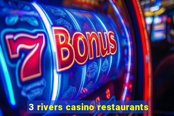 3 rivers casino restaurants