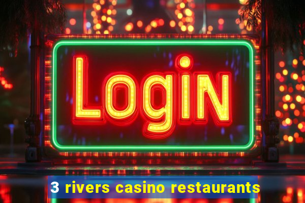 3 rivers casino restaurants