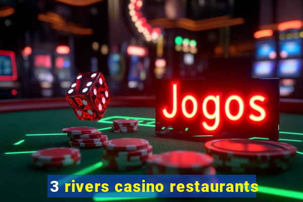 3 rivers casino restaurants