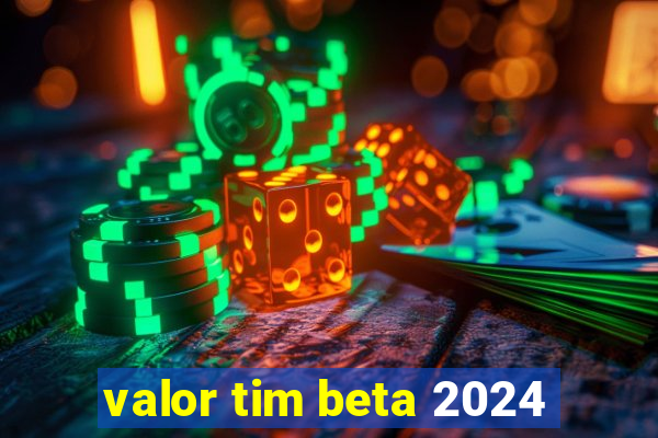 valor tim beta 2024