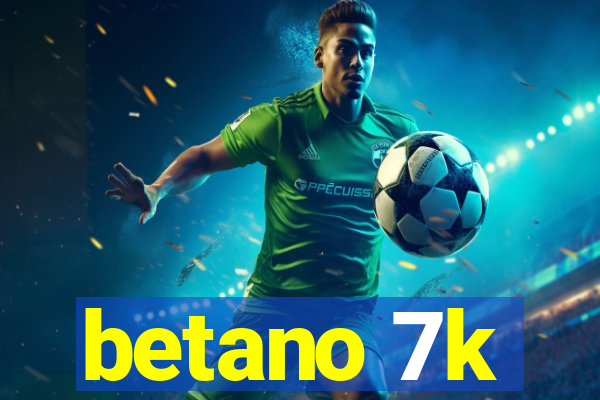 betano 7k