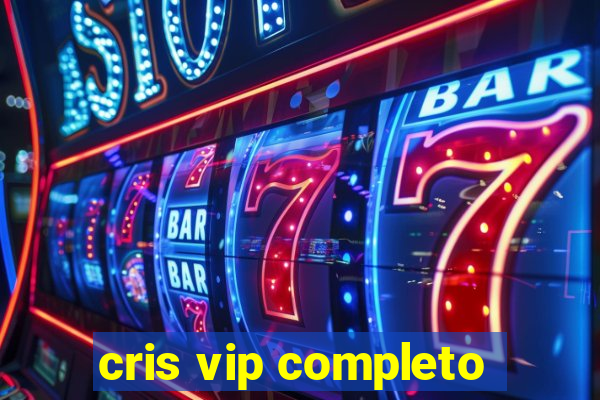 cris vip completo