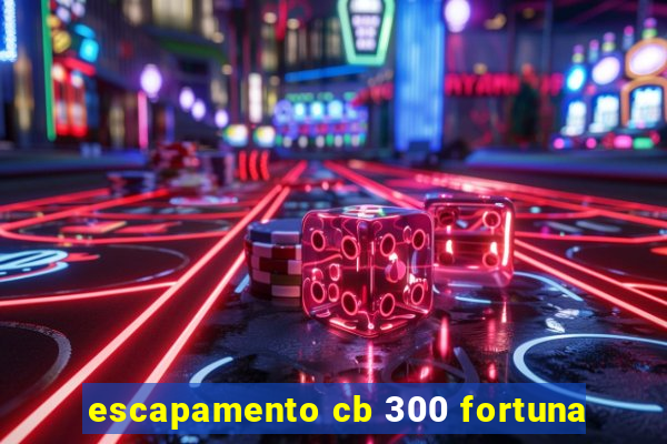 escapamento cb 300 fortuna