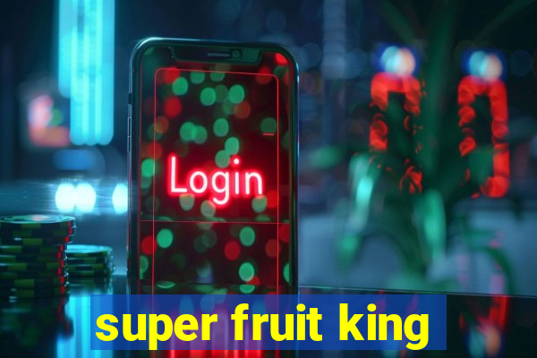 super fruit king