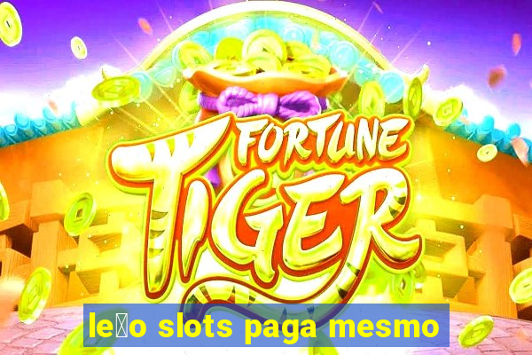 le茫o slots paga mesmo