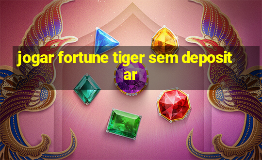 jogar fortune tiger sem depositar