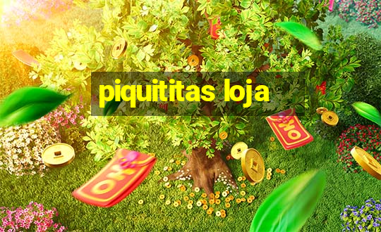 piquititas loja