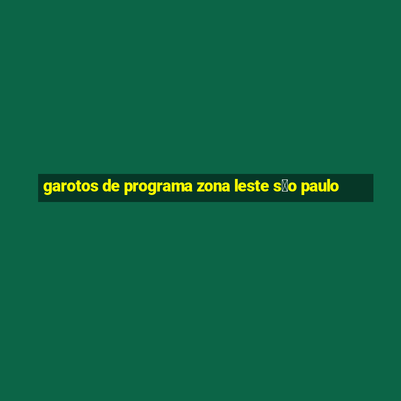 garotos de programa zona leste s茫o paulo