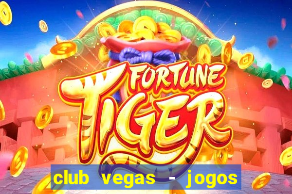 club vegas - jogos de cassino