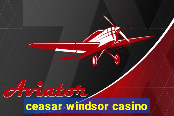 ceasar windsor casino