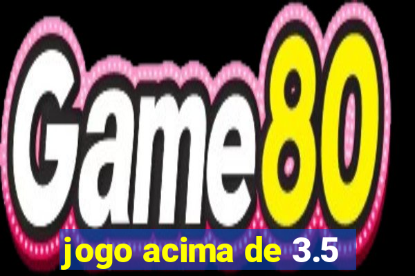 jogo acima de 3.5