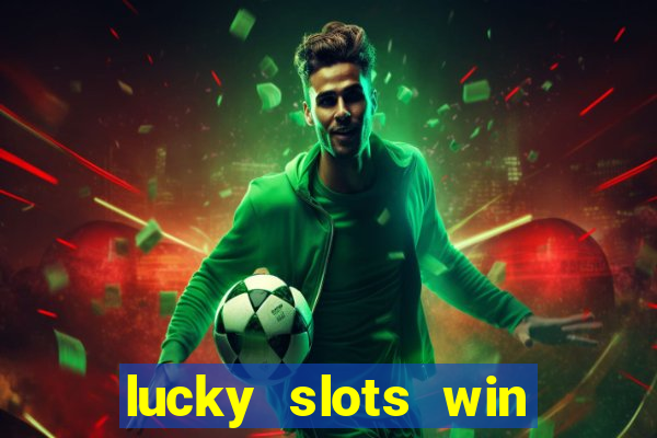 lucky slots win real cash