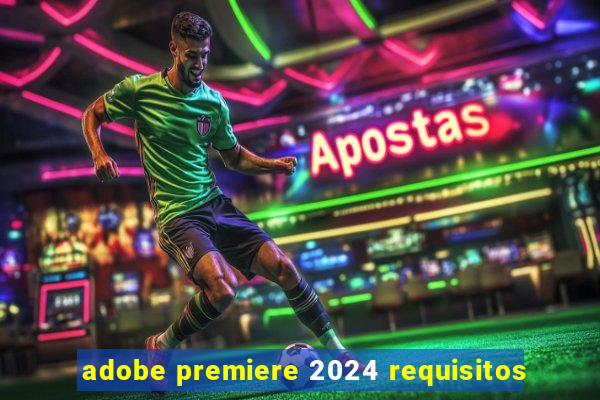 adobe premiere 2024 requisitos