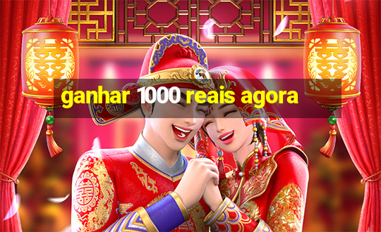 ganhar 1000 reais agora