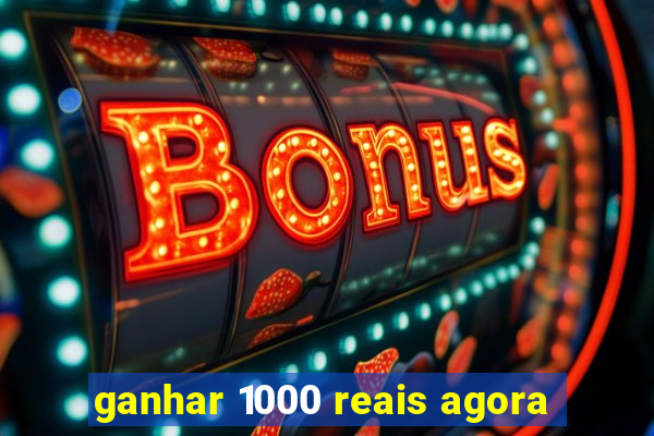 ganhar 1000 reais agora