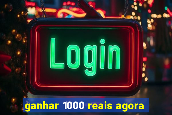 ganhar 1000 reais agora