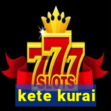 kete kurai