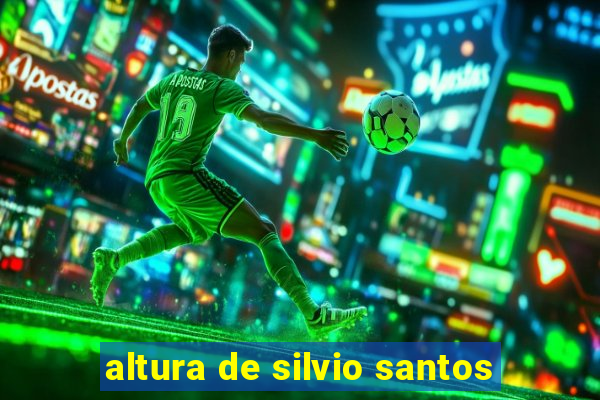 altura de silvio santos