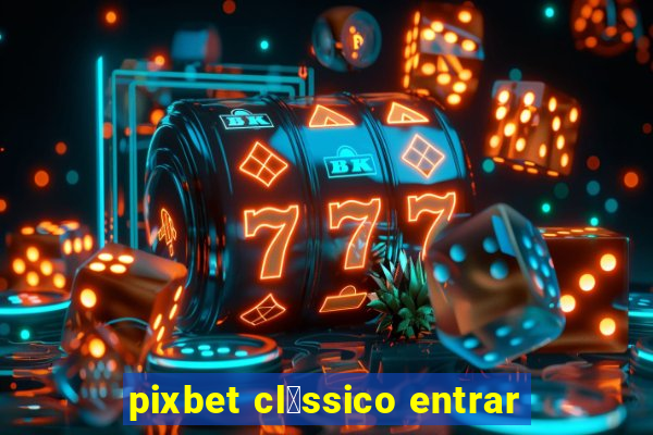 pixbet cl谩ssico entrar