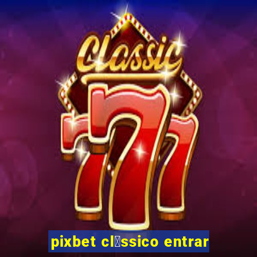 pixbet cl谩ssico entrar