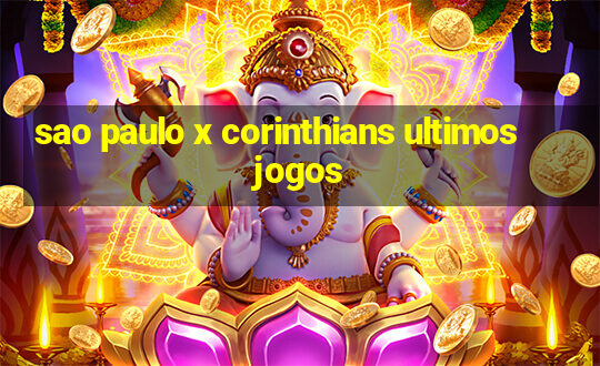 sao paulo x corinthians ultimos jogos