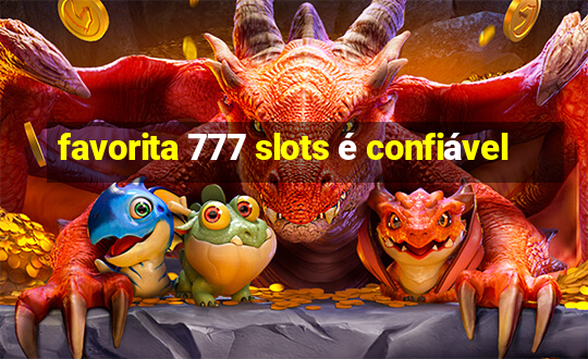 favorita 777 slots é confiável