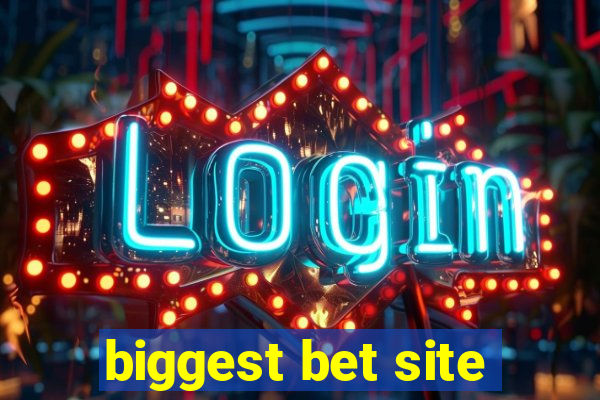 biggest bet site