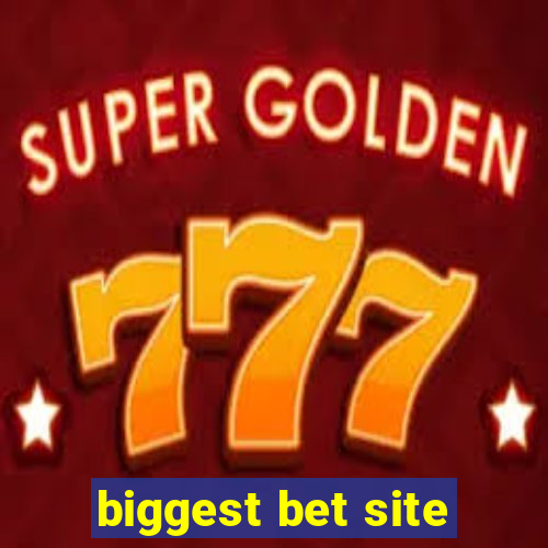 biggest bet site