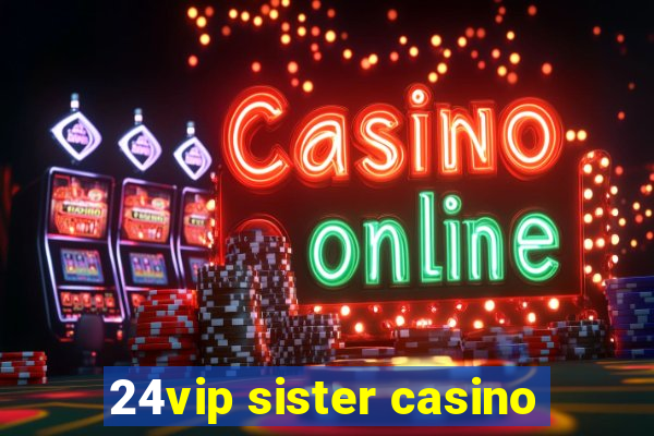 24vip sister casino