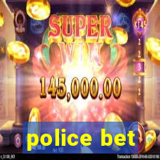 police bet