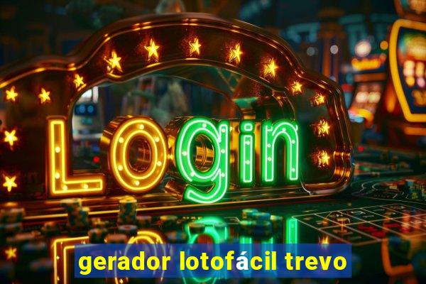 gerador lotofácil trevo