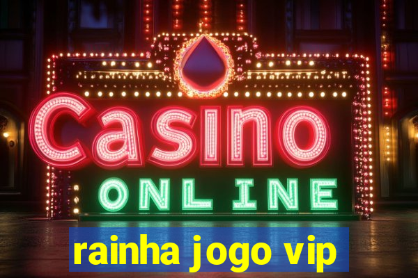 rainha jogo vip