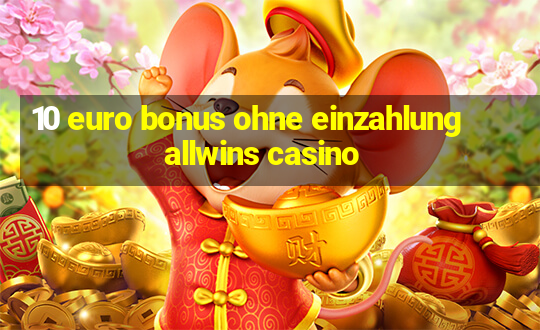 10 euro bonus ohne einzahlung allwins casino