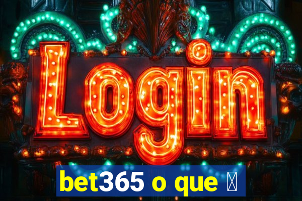 bet365 o que 茅