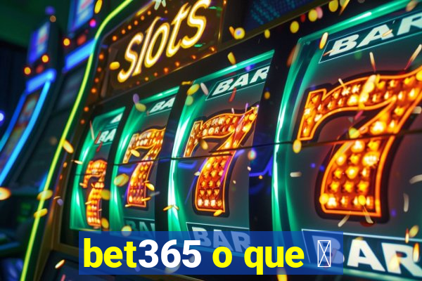 bet365 o que 茅