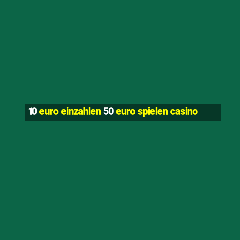 10 euro einzahlen 50 euro spielen casino